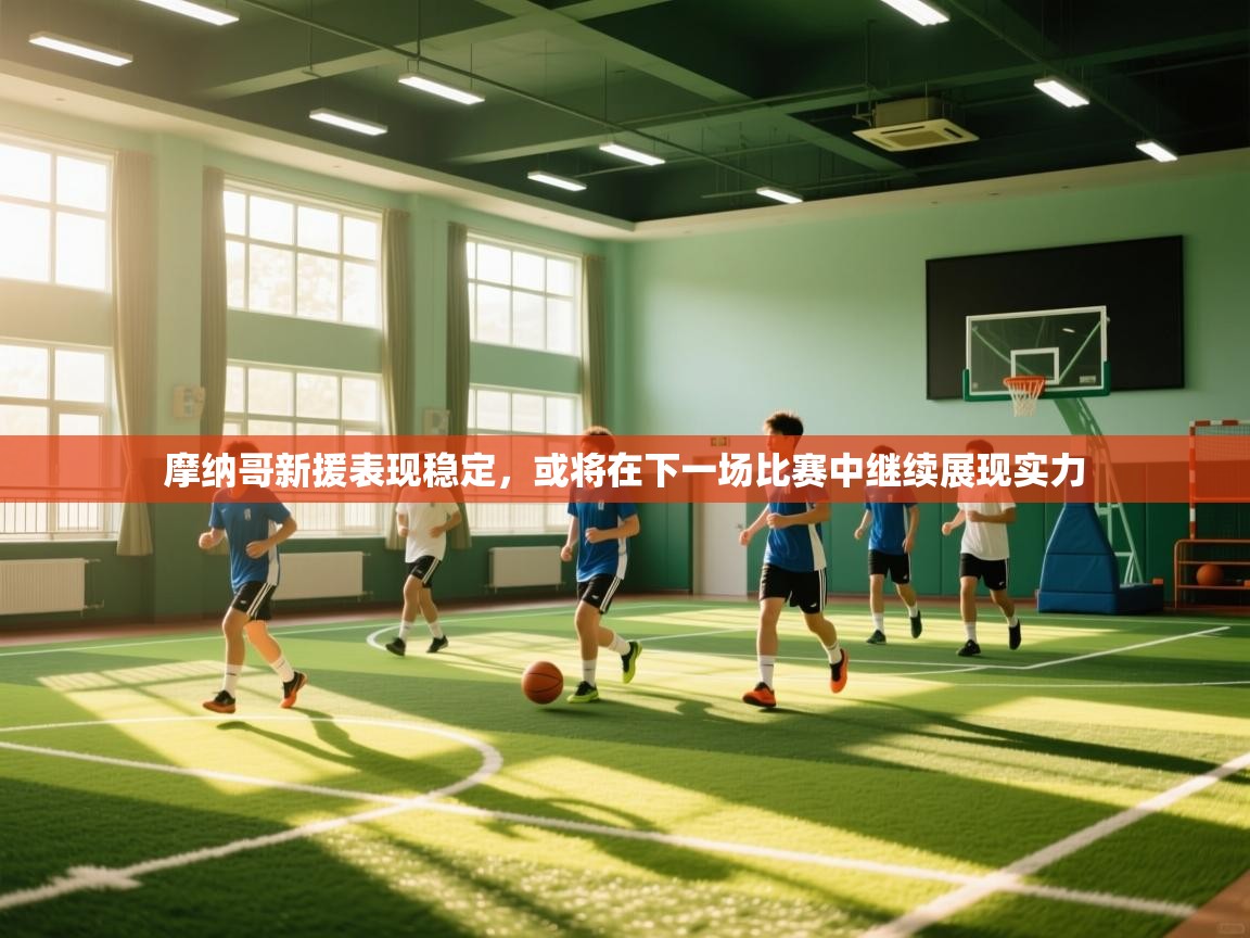 摩纳哥新援表现稳定,或将在下一场比赛中继续展现实力 第2张