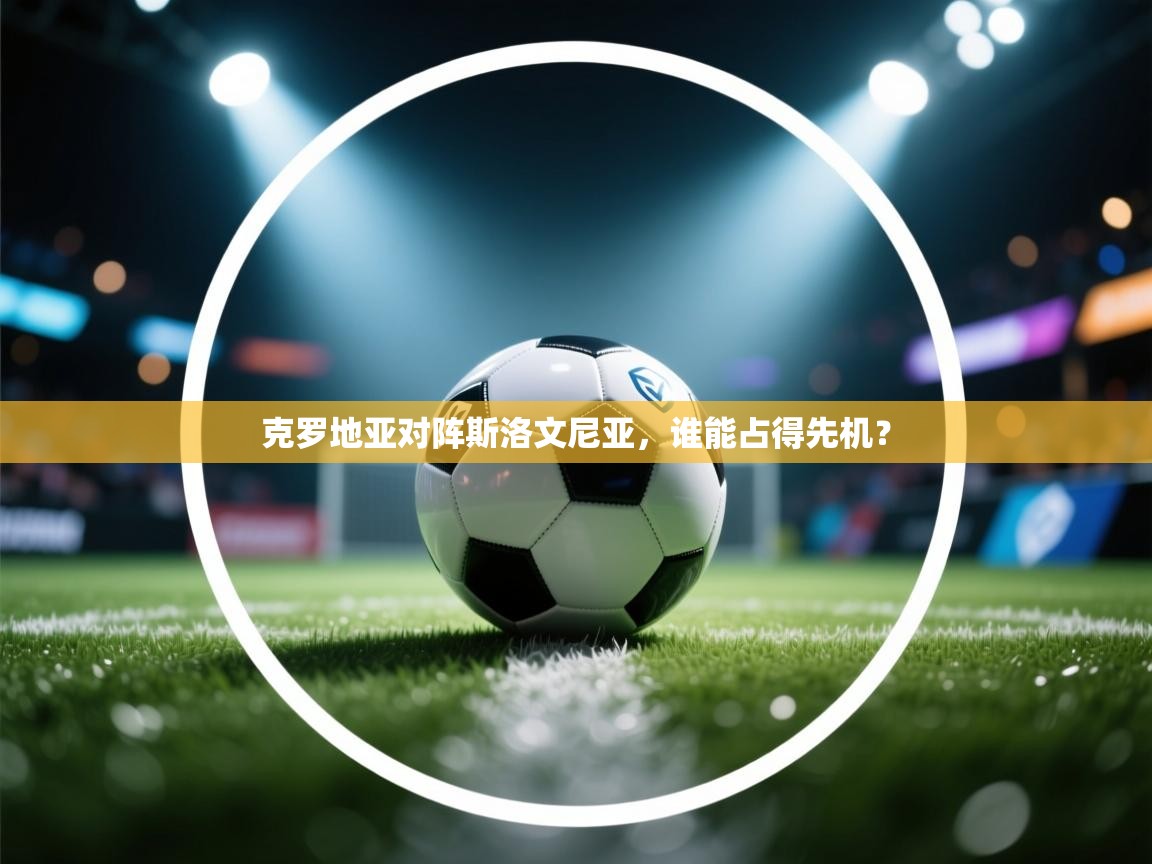 克罗地亚对阵斯洛文尼亚，谁能占得先机？  第1张