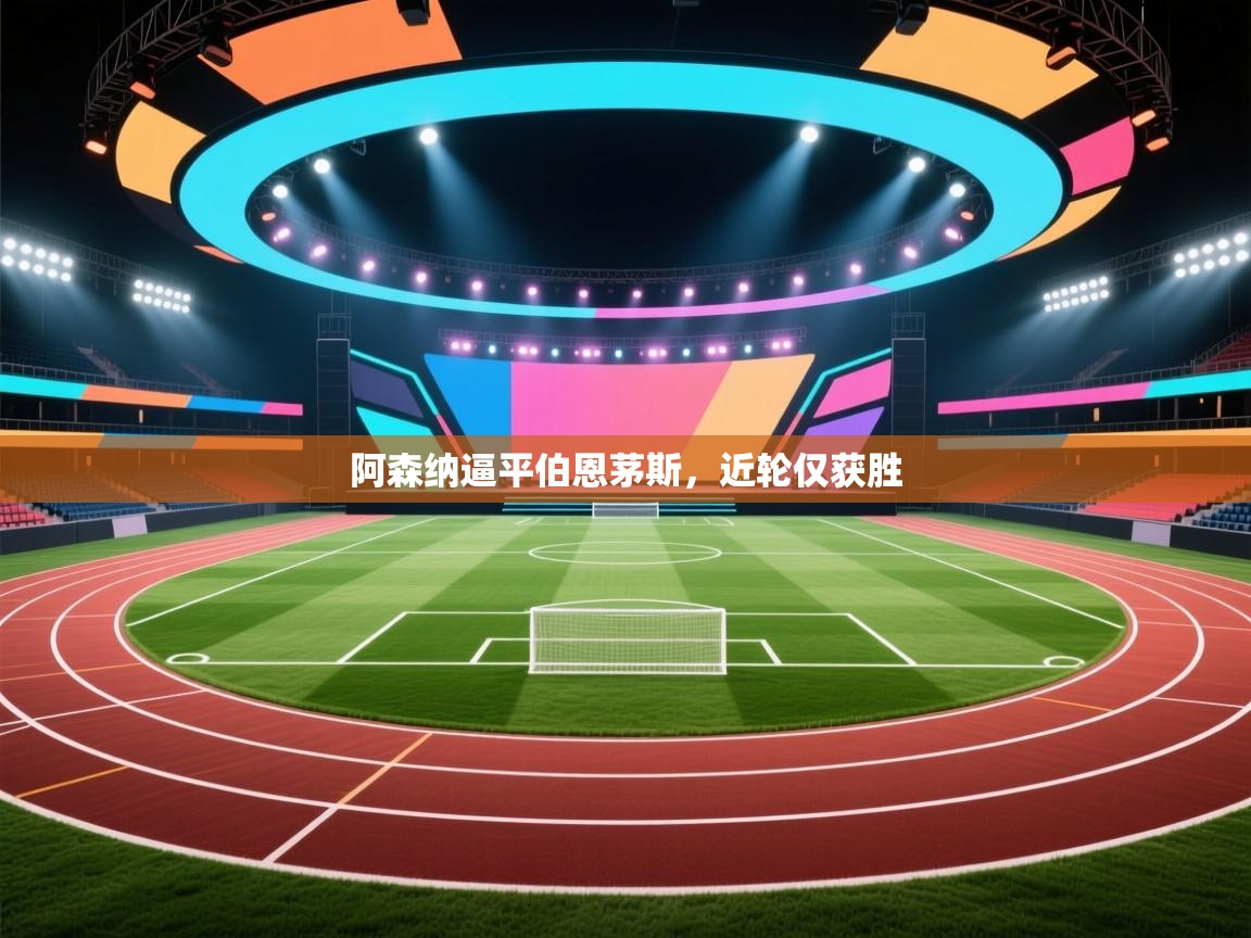 阿森纳逼平伯恩茅斯,近轮仅获胜 第1张