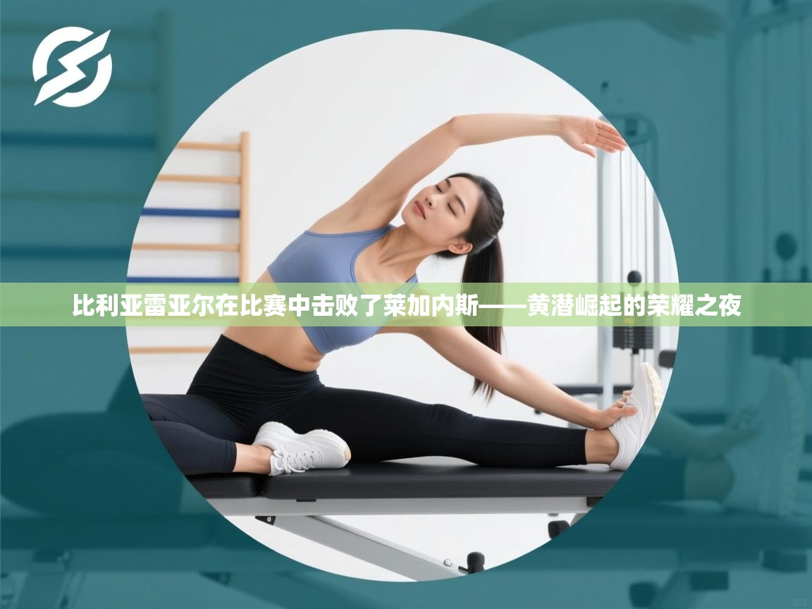 比利亚雷亚尔在比赛中击败了莱加内斯——黄潜崛起的荣耀之夜 第2张